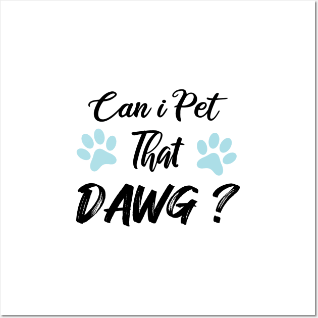 Can I Pet Dat Dawg Wall Art by SAM DLS